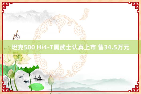 坦克500 Hi4-T黑武士认真上市 售34.5万元