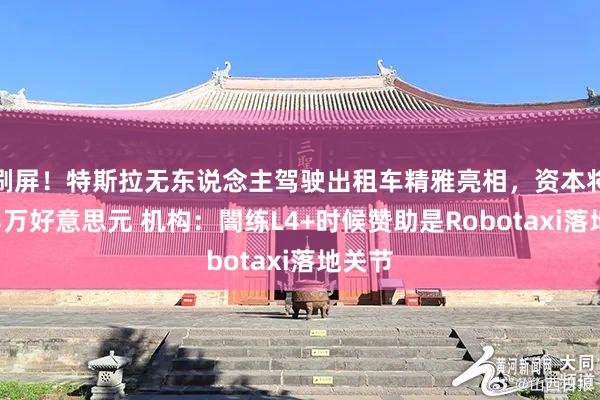 刷屏！特斯拉无东说念主驾驶出租车精雅亮相，资本将低于3万好意思元 机构：闇练L4+时候赞助是Robotaxi落地关节