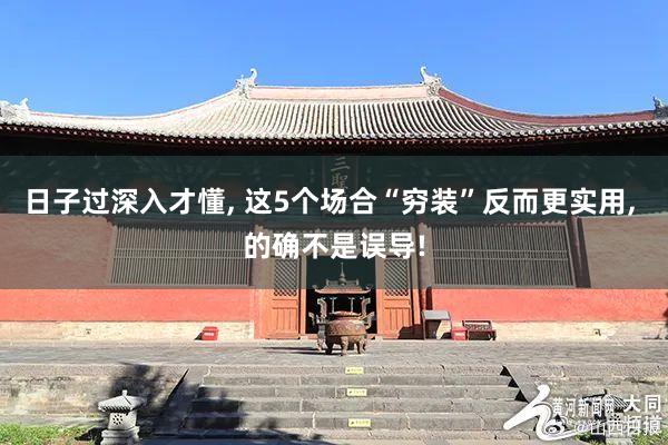 日子过深入才懂, 这5个场合“穷装”反而更实用, 的确不是误导!