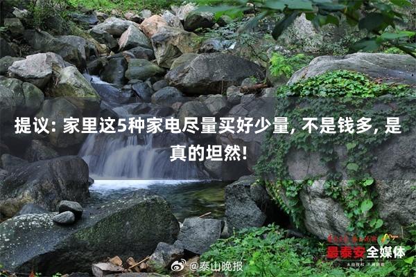 提议: 家里这5种家电尽量买好少量, 不是钱多, 是真的坦然!